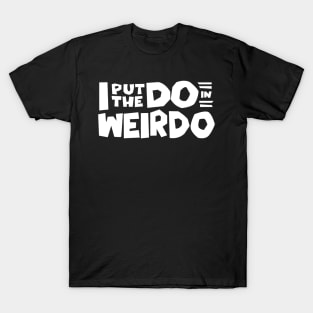 Weirdo I put the do in weirdo T-Shirt